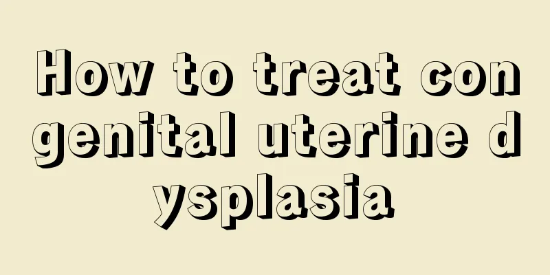 How to treat congenital uterine dysplasia