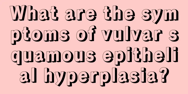 What are the symptoms of vulvar squamous epithelial hyperplasia?