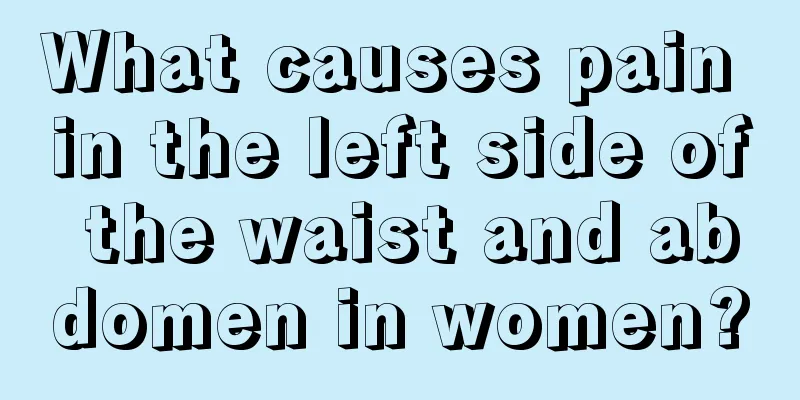 What causes pain in the left side of the waist and abdomen in women?