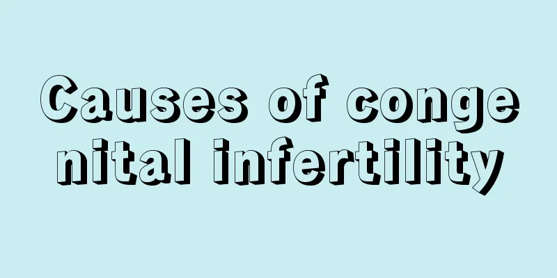 Causes of congenital infertility