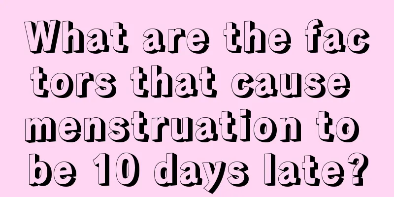 What are the factors that cause menstruation to be 10 days late?