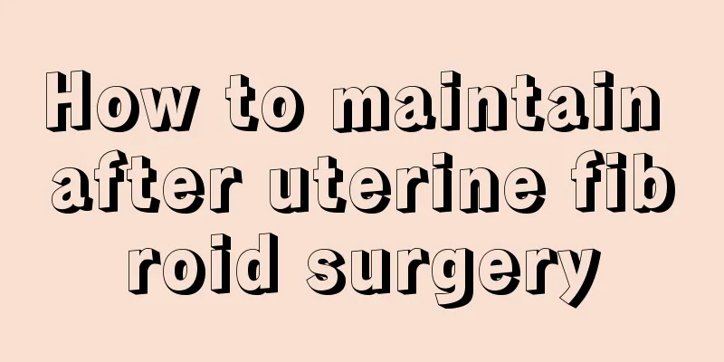 How to maintain after uterine fibroid surgery