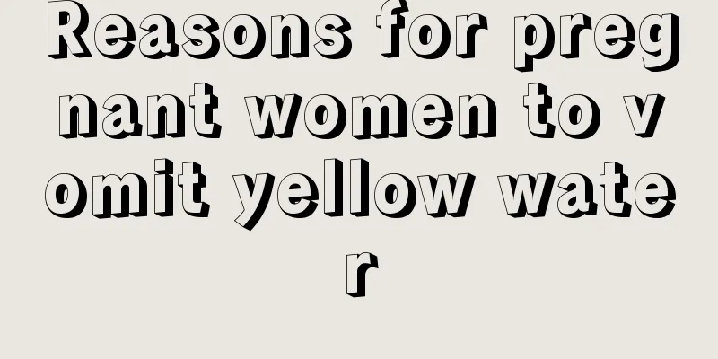 Reasons for pregnant women to vomit yellow water