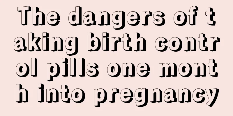 The dangers of taking birth control pills one month into pregnancy