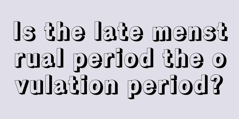 Is the late menstrual period the ovulation period?