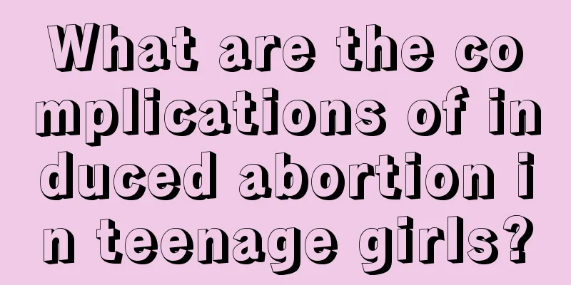 What are the complications of induced abortion in teenage girls?