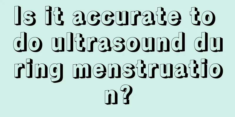 Is it accurate to do ultrasound during menstruation?