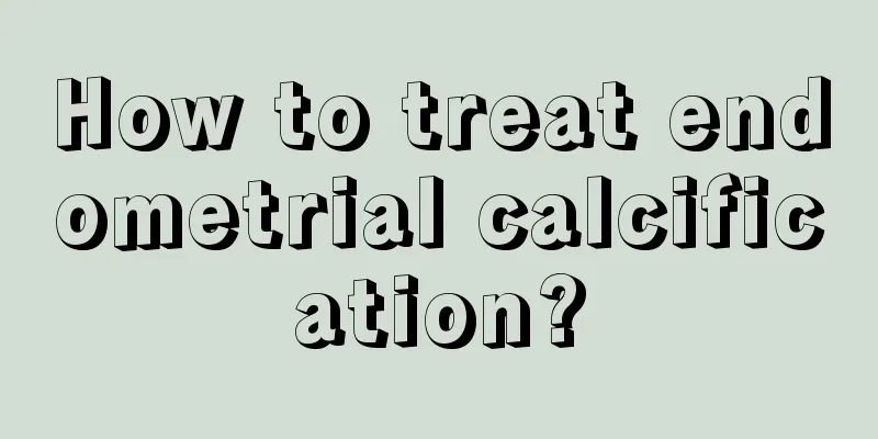 How to treat endometrial calcification?