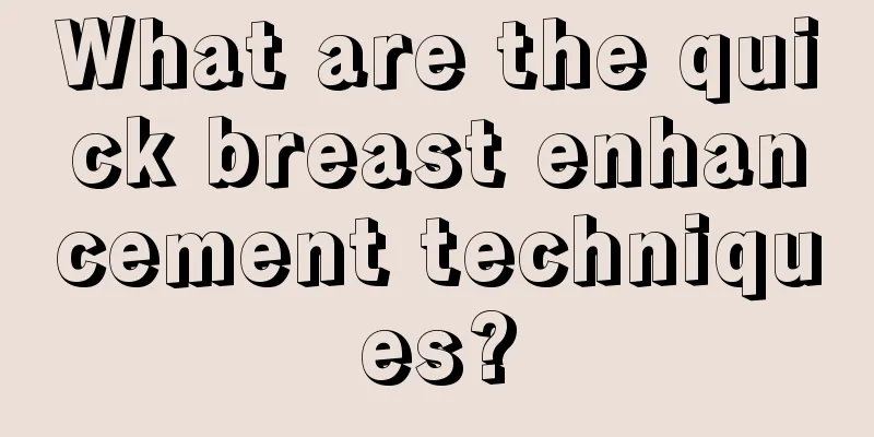 What are the quick breast enhancement techniques?