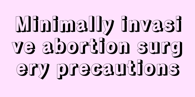 Minimally invasive abortion surgery precautions