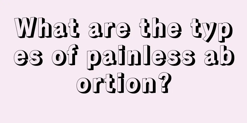 What are the types of painless abortion?