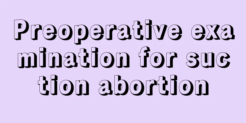 Preoperative examination for suction abortion