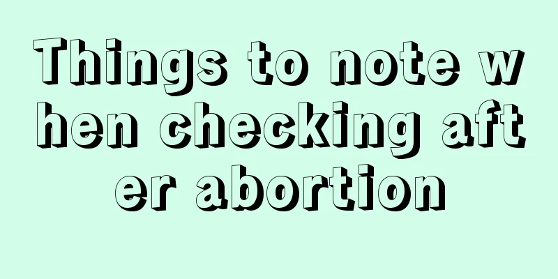 Things to note when checking after abortion