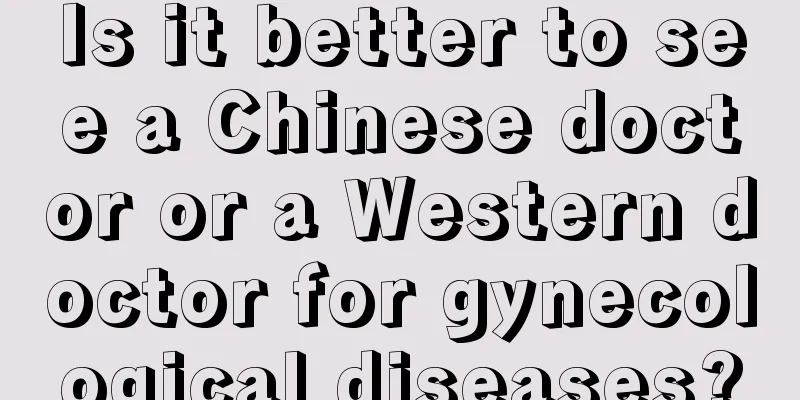 Is it better to see a Chinese doctor or a Western doctor for gynecological diseases?