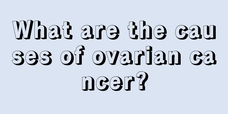 What are the causes of ovarian cancer?