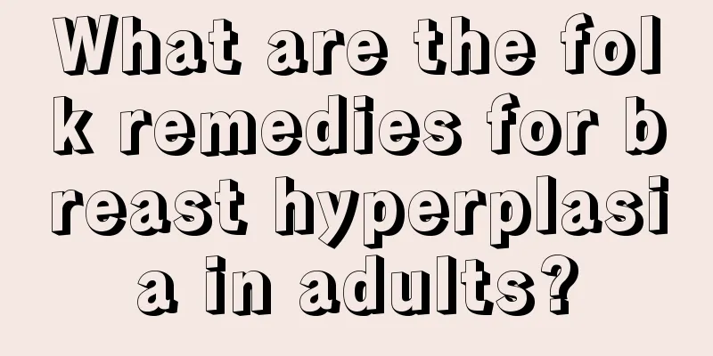 What are the folk remedies for breast hyperplasia in adults?