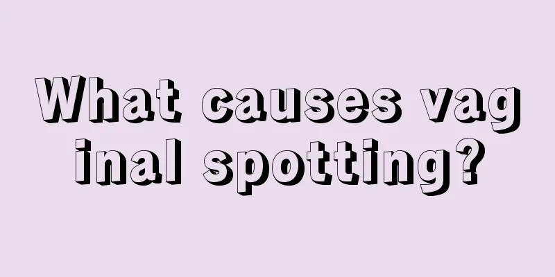 What causes vaginal spotting?