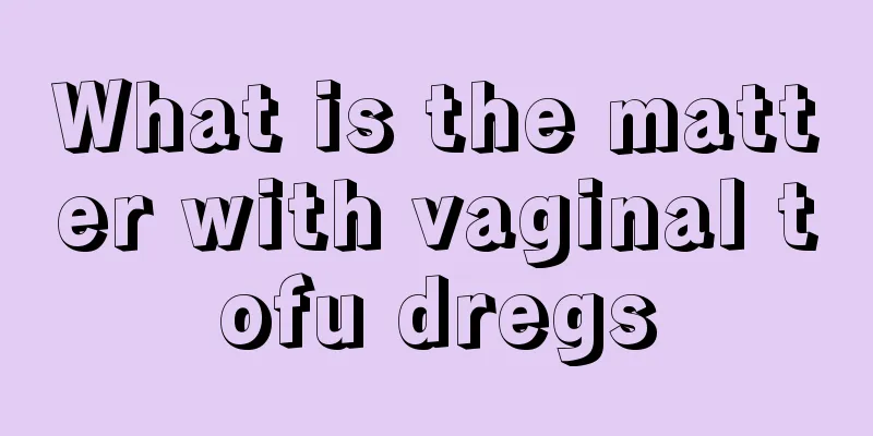 What is the matter with vaginal tofu dregs