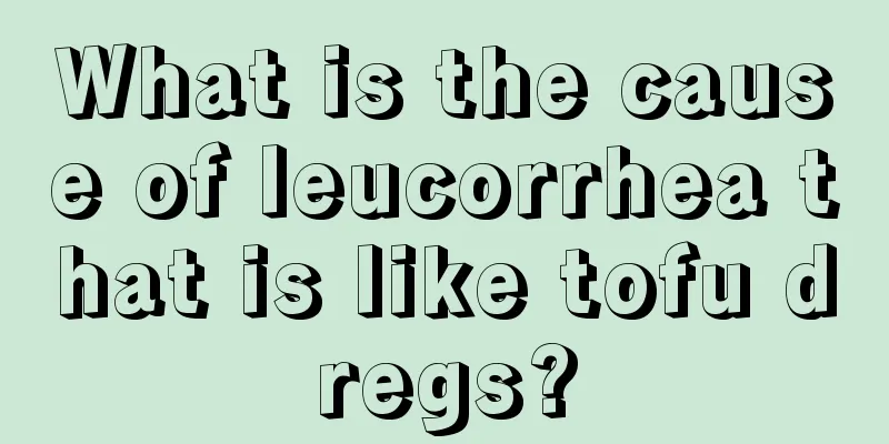 What is the cause of leucorrhea that is like tofu dregs?