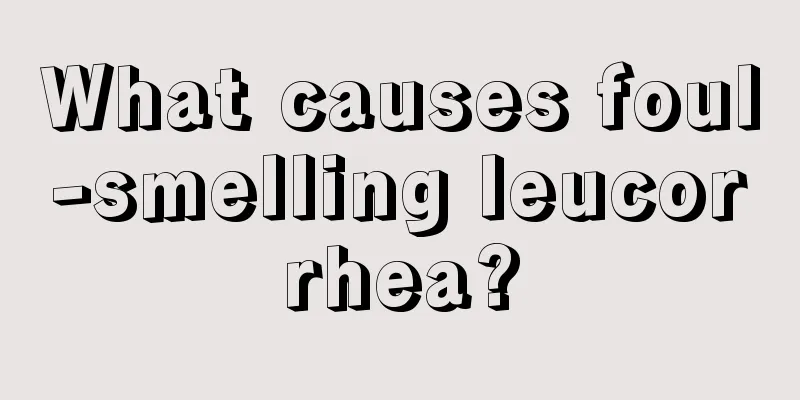 What causes foul-smelling leucorrhea?