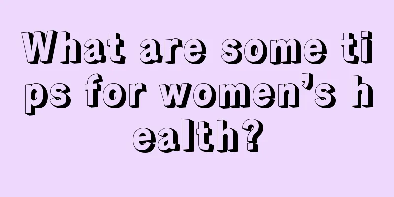 What are some tips for women’s health?