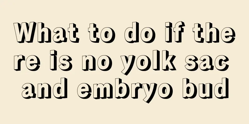 What to do if there is no yolk sac and embryo bud