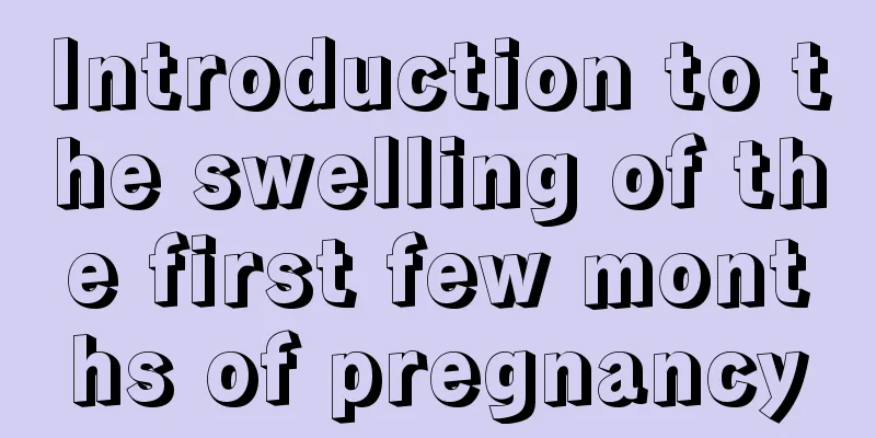 Introduction to the swelling of the first few months of pregnancy