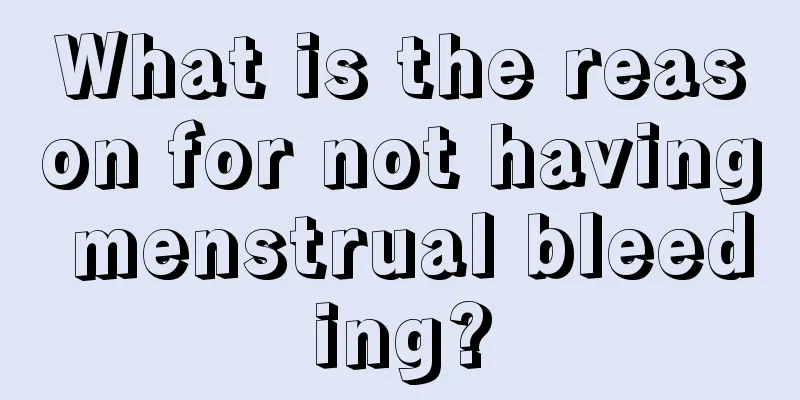 What is the reason for not having menstrual bleeding?