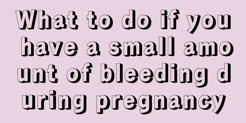 What to do if you have a small amount of bleeding during pregnancy