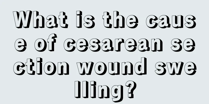 What is the cause of cesarean section wound swelling?