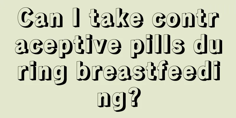 Can I take contraceptive pills during breastfeeding?