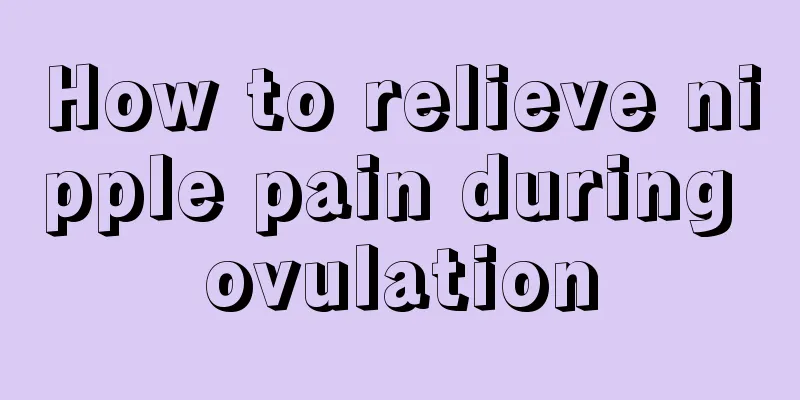 How to relieve nipple pain during ovulation