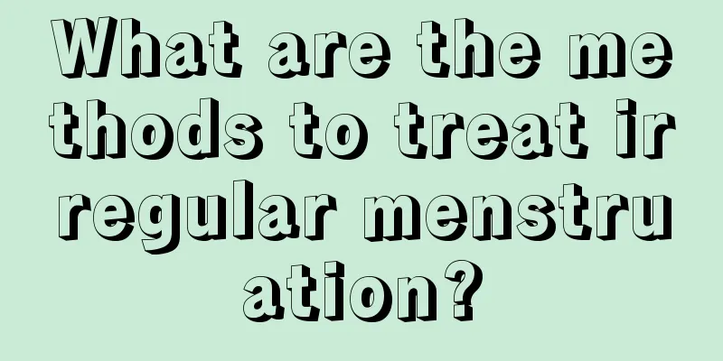 What are the methods to treat irregular menstruation?