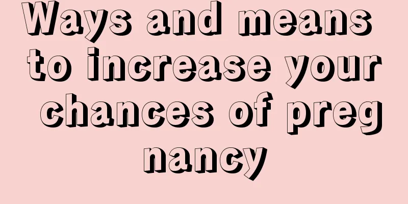 Ways and means to increase your chances of pregnancy