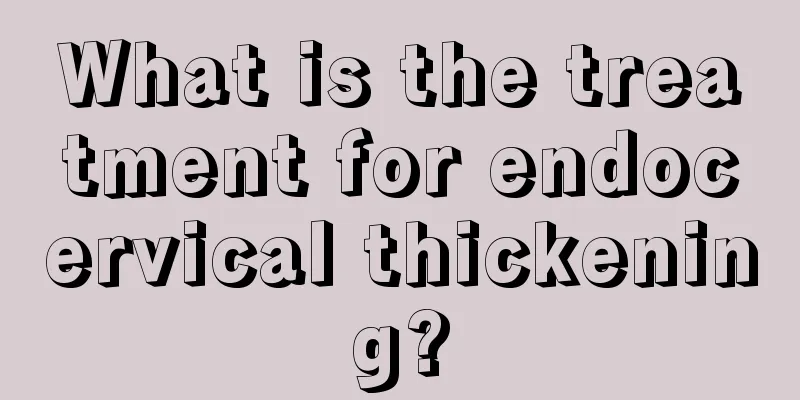 What is the treatment for endocervical thickening?