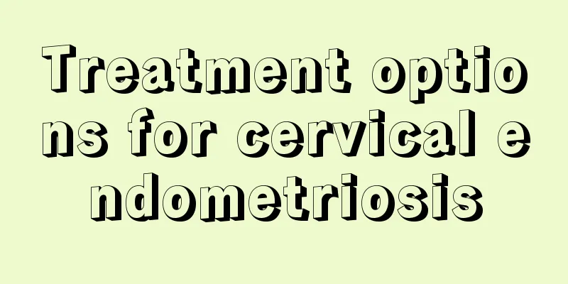 Treatment options for cervical endometriosis