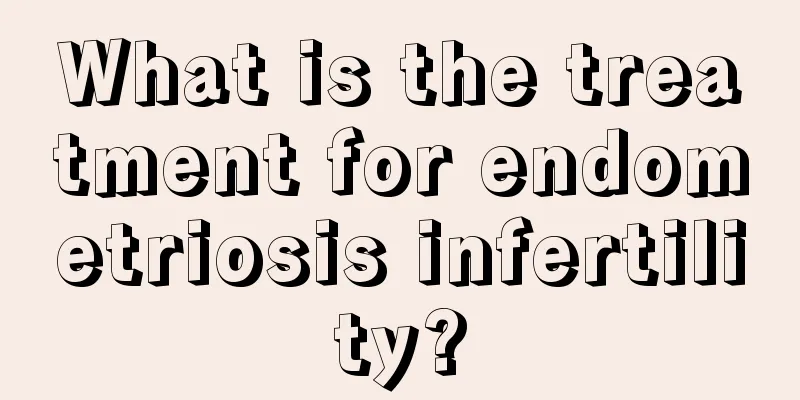 What is the treatment for endometriosis infertility?