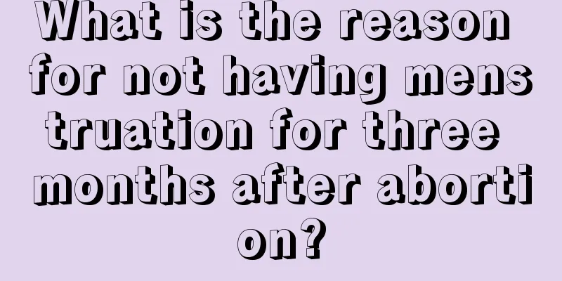 What is the reason for not having menstruation for three months after abortion?