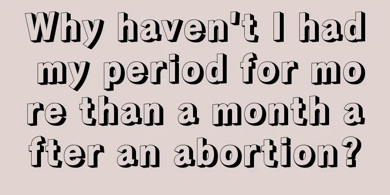 Why haven't I had my period for more than a month after an abortion?