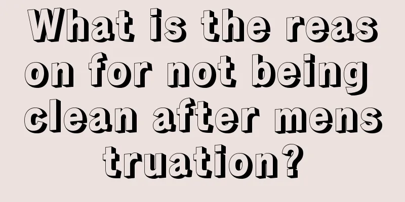 What is the reason for not being clean after menstruation?