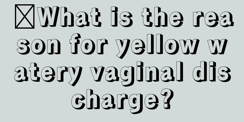 ​What is the reason for yellow watery vaginal discharge?