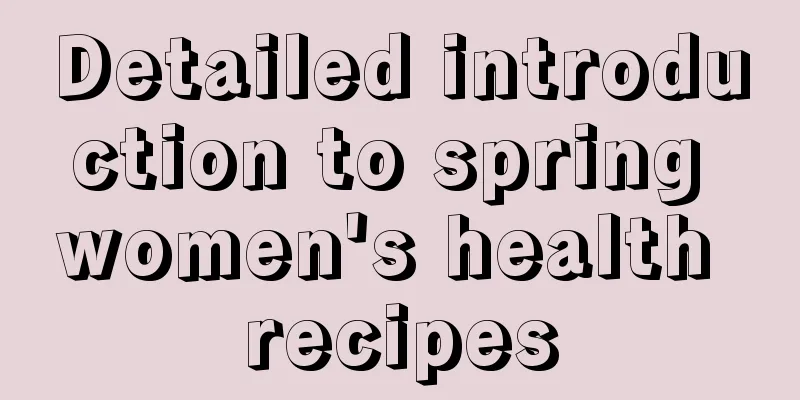 Detailed introduction to spring women's health recipes