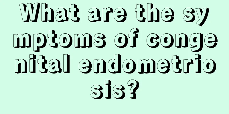 What are the symptoms of congenital endometriosis?