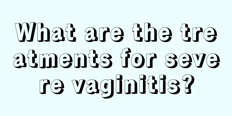 What are the treatments for severe vaginitis?