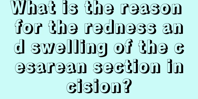 What is the reason for the redness and swelling of the cesarean section incision?