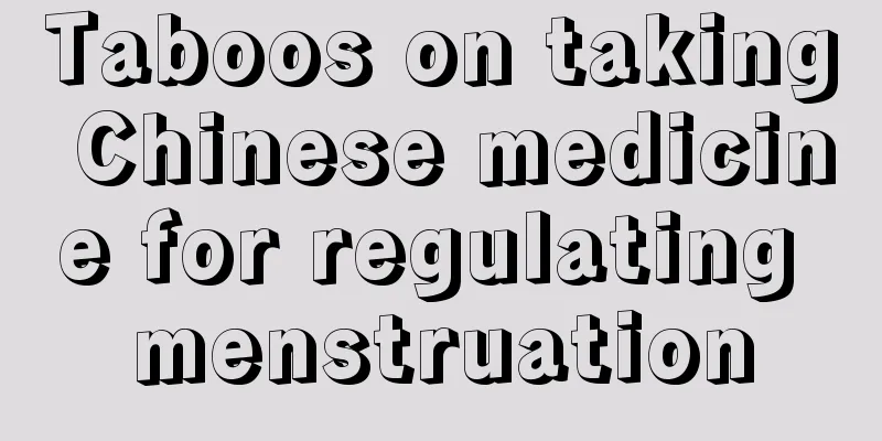 Taboos on taking Chinese medicine for regulating menstruation