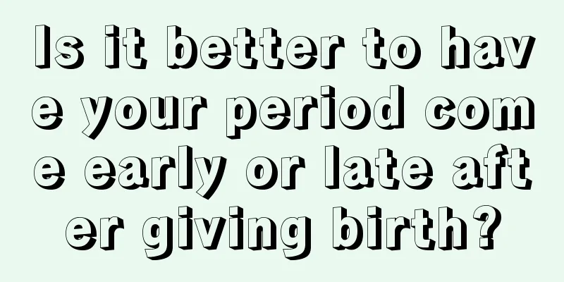 Is it better to have your period come early or late after giving birth?