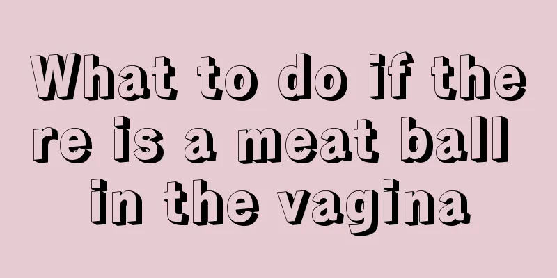 What to do if there is a meat ball in the vagina