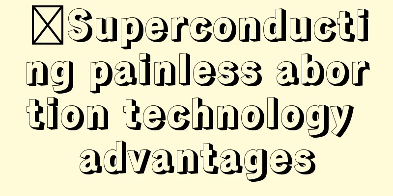 ​Superconducting painless abortion technology advantages