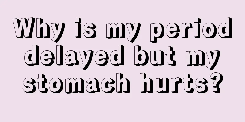 Why is my period delayed but my stomach hurts?